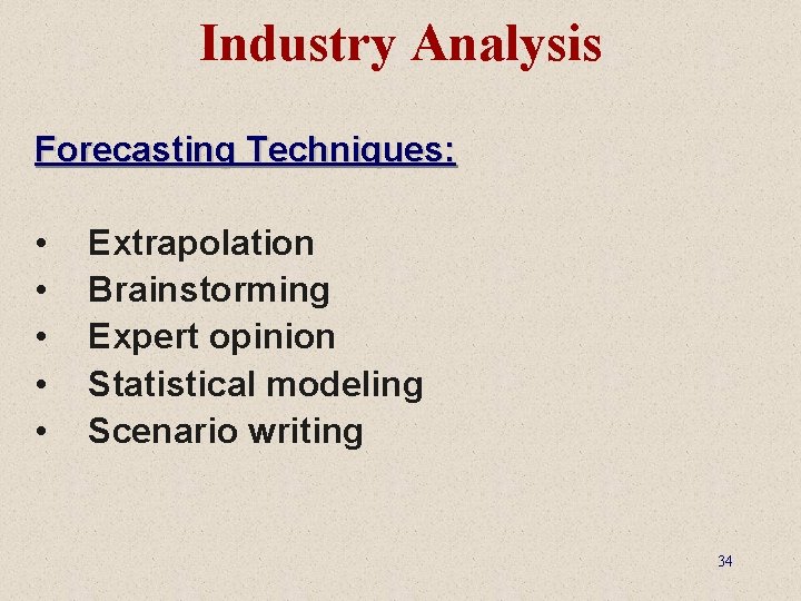 Industry Analysis Forecasting Techniques: • • • Extrapolation Brainstorming Expert opinion Statistical modeling Scenario