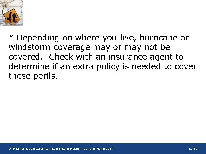 * Depending on where you live, hurricane or windstorm coverage may or may not