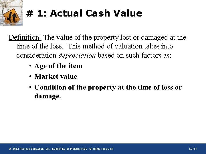 # 1: Actual Cash Value Definition: The value of the property lost or damaged