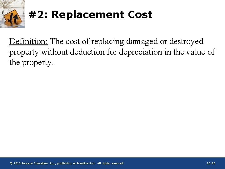 #2: Replacement Cost Definition: The cost of replacing damaged or destroyed property without deduction
