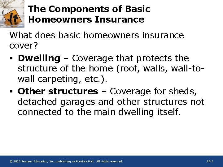 The Components of Basic Homeowners Insurance What does basic homeowners insurance cover? § Dwelling