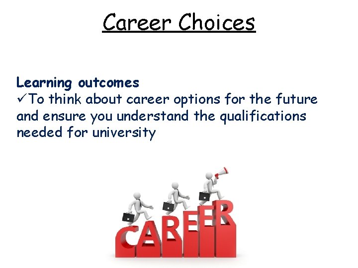 Career Choices Learning outcomes üTo think about career options for the future and ensure