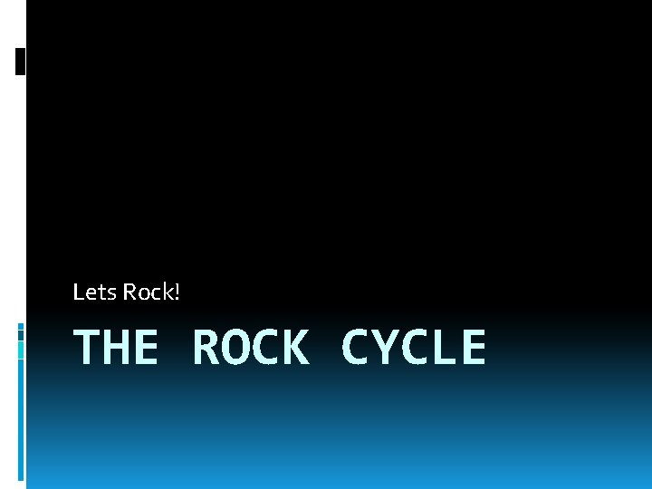 Lets Rock! THE ROCK CYCLE 