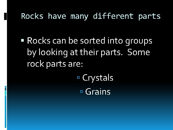 Rocks have many different parts Rocks can be sorted into groups by looking at