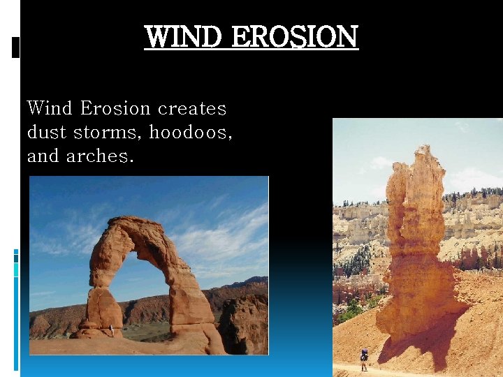WIND EROSION Wind Erosion creates dust storms, hoodoos, and arches. 