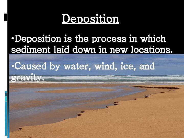 Deposition • Deposition is the process in which sediment laid down in new locations.