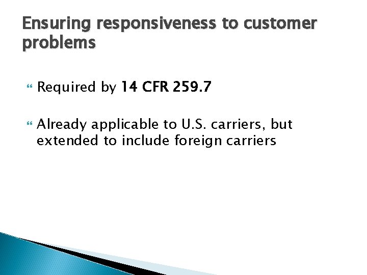 Ensuring responsiveness to customer problems Required by 14 CFR 259. 7 Already applicable to