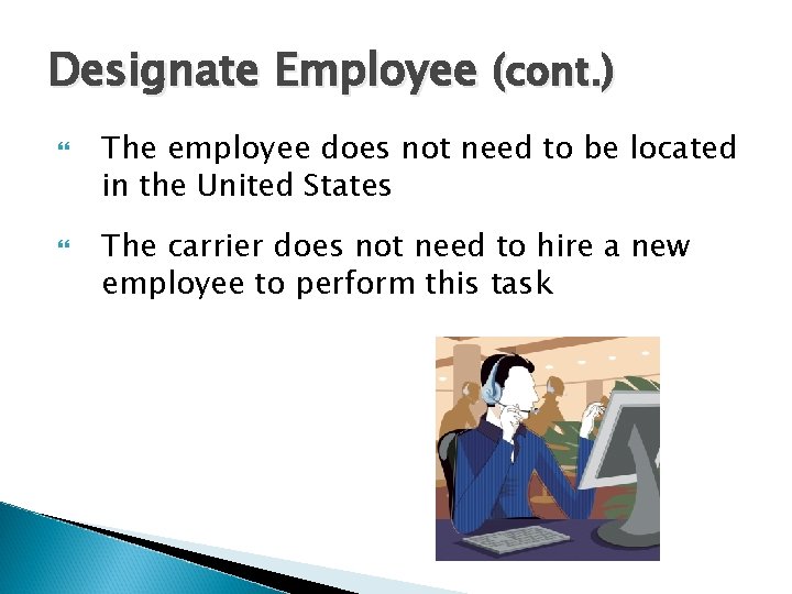 Designate Employee (cont. ) The employee does not need to be located in the