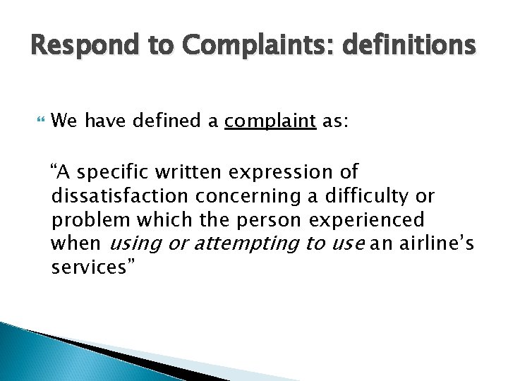 Respond to Complaints: definitions We have defined a complaint as: “A specific written expression
