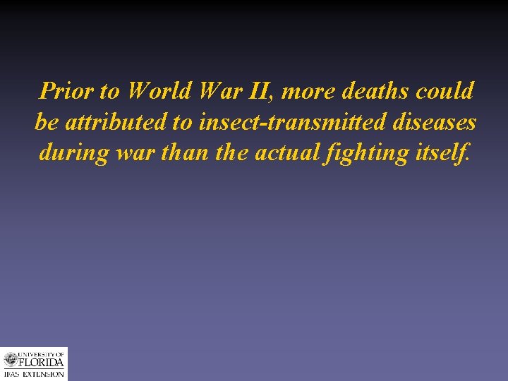 Prior to World War II, more deaths could be attributed to insect-transmitted diseases during