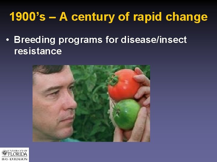 1900’s – A century of rapid change • Breeding programs for disease/insect resistance 