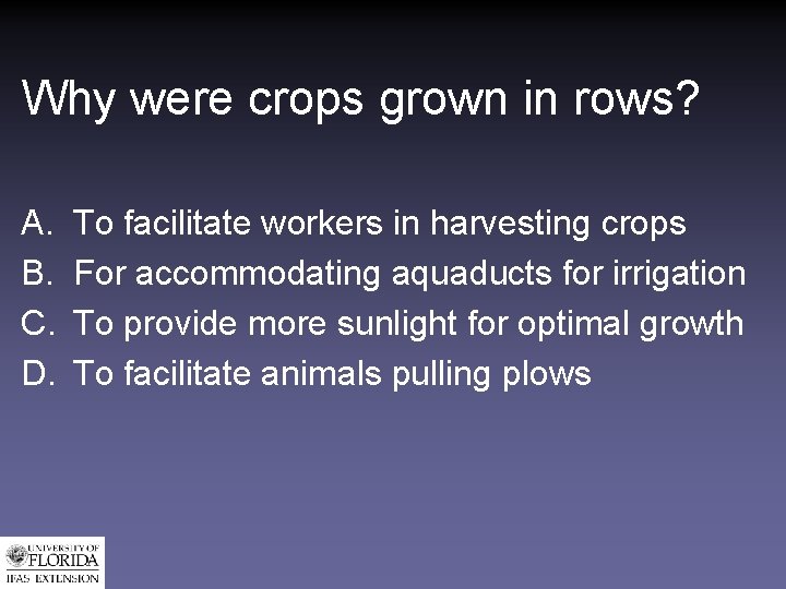 Why were crops grown in rows? A. B. C. D. To facilitate workers in