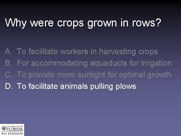Why were crops grown in rows? A. B. C. D. To facilitate workers in