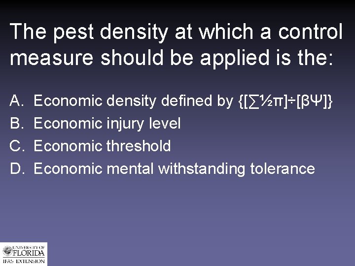 The pest density at which a control measure should be applied is the: A.