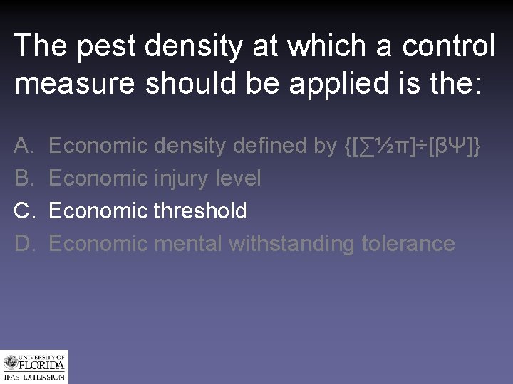 The pest density at which a control measure should be applied is the: A.