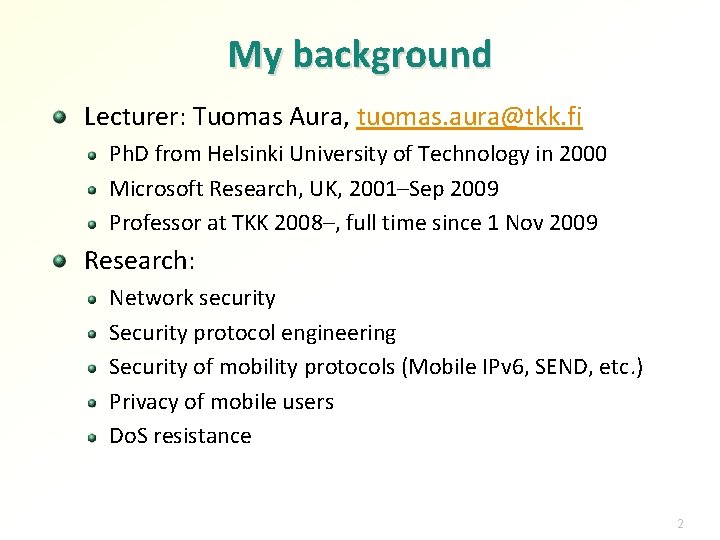 My background Lecturer: Tuomas Aura, tuomas. aura@tkk. fi Ph. D from Helsinki University of