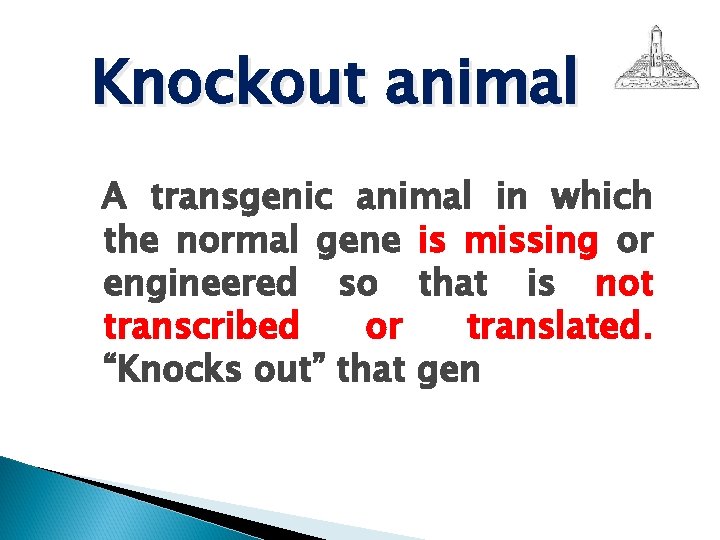 Knockout animal A transgenic animal in which the normal gene is missing or engineered