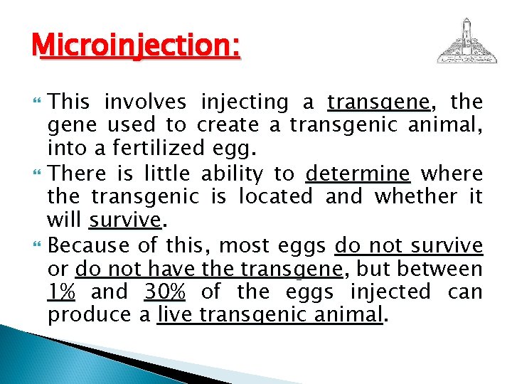 Microinjection: This involves injecting a transgene, the gene used to create a transgenic animal,