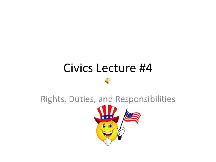 Civics Lecture #4 Rights, Duties, and Responsibilities 