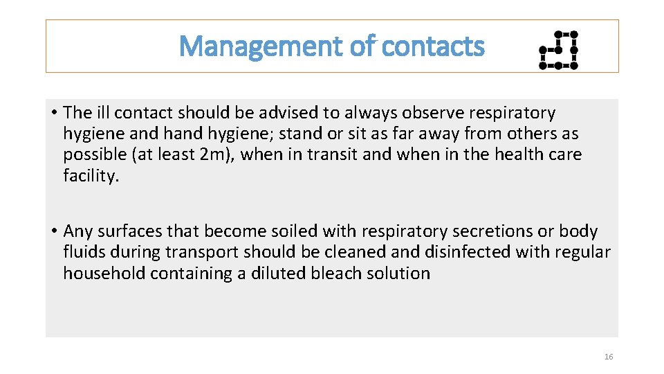 Management of contacts • The ill contact should be advised to always observe respiratory