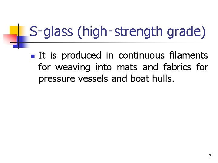 S‑glass (high‑strength grade) n It is produced in continuous filaments for weaving into mats