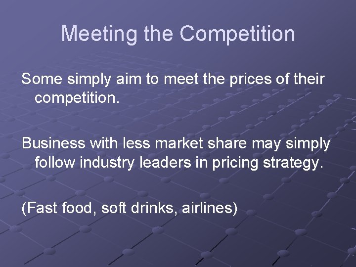 Meeting the Competition Some simply aim to meet the prices of their competition. Business