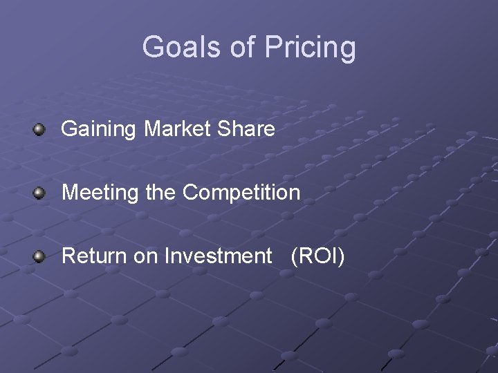 Goals of Pricing Gaining Market Share Meeting the Competition Return on Investment (ROI) Goals of Pricing Gaining Market Share Meeting the Competition Return on Investment (ROI)