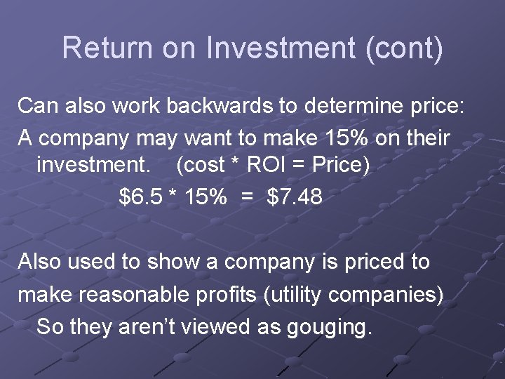 Return on Investment (cont) Can also work backwards to determine price: A company may Return on Investment (cont) Can also work backwards to determine price: A company may