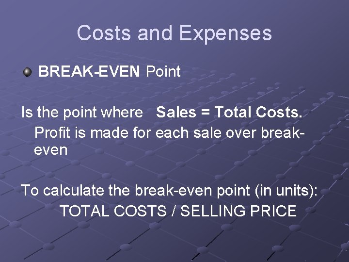 Costs and Expenses BREAK-EVEN Point Is the point where Sales = Total Costs. Profit