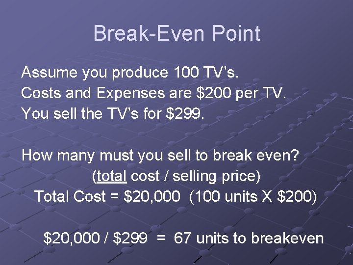 Break-Even Point Assume you produce 100 TV’s. Costs and Expenses are $200 per TV.