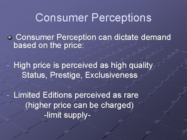 Consumer Perceptions Consumer Perception can dictate demand based on the price: - High price