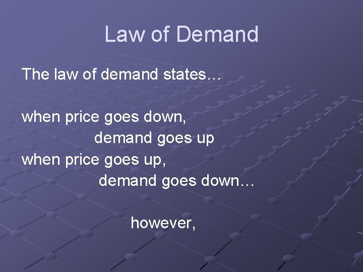 Law of Demand The law of demand states… when price goes down, demand goes