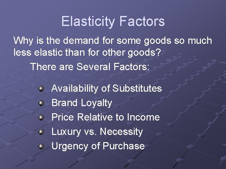 Elasticity Factors Why is the demand for some goods so much less elastic than