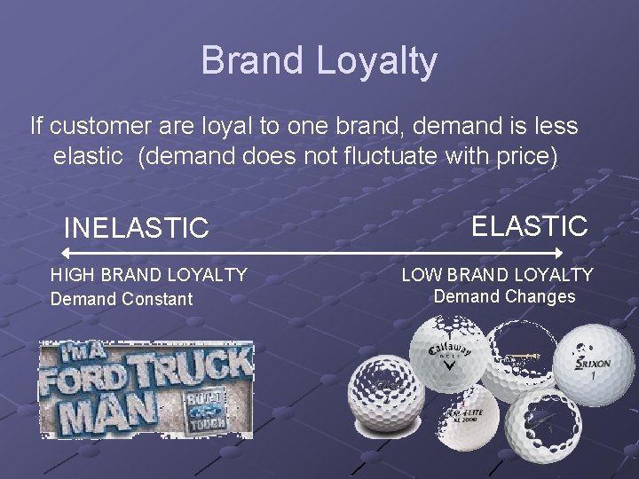 Brand Loyalty If customer are loyal to one brand, demand is less elastic (demand