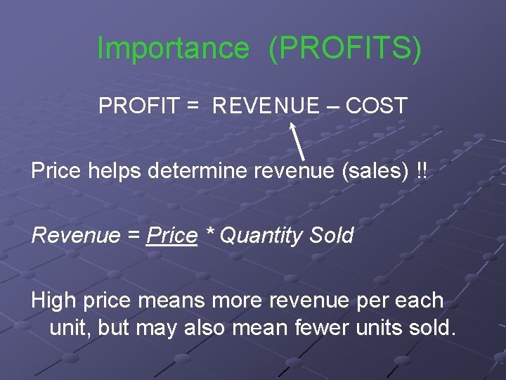 Importance (PROFITS) PROFIT = REVENUE – COST Price helps determine revenue (sales) !! Revenue