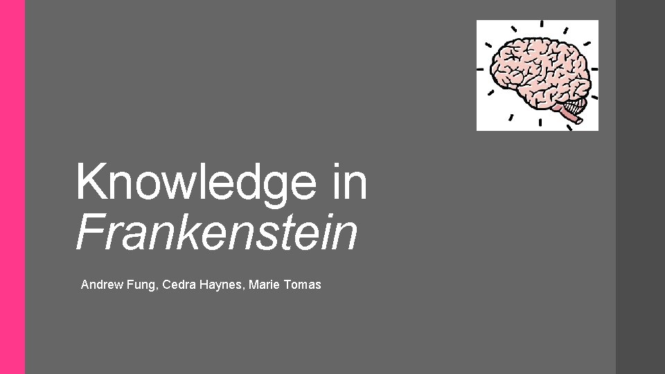 Knowledge in Frankenstein Andrew Fung, Cedra Haynes, Marie Tomas 