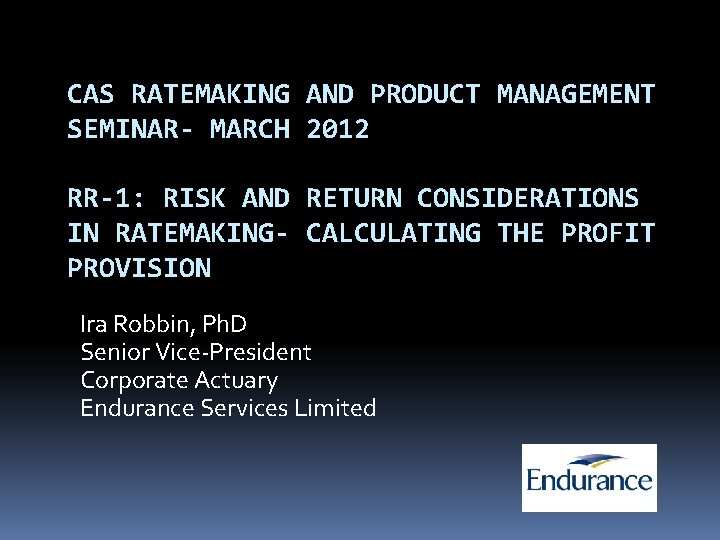 CAS RATEMAKING AND PRODUCT MANAGEMENT SEMINAR- MARCH 2012 RR-1: RISK AND RETURN CONSIDERATIONS IN