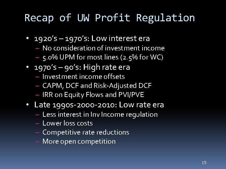 15 Recap of UW Profit Regulation • 1920’s – 1970’s: Low interest era –