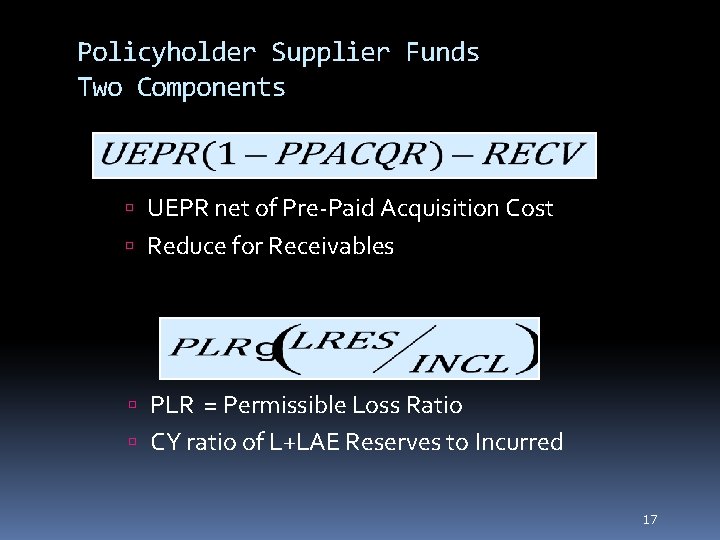 17 Policyholder Supplier Funds Two Components UEPR net of Pre-Paid Acquisition Cost Reduce for