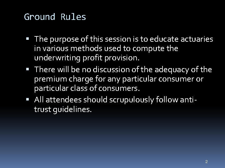 2 Ground Rules The purpose of this session is to educate actuaries in various