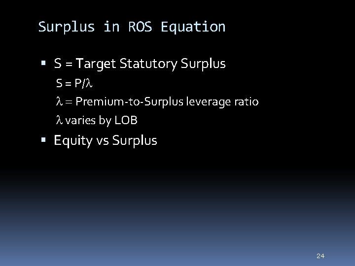 24 Surplus in ROS Equation S = Target Statutory Surplus S = P/l l