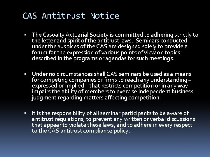 3 CAS Antitrust Notice The Casualty Actuarial Society is committed to adhering strictly to