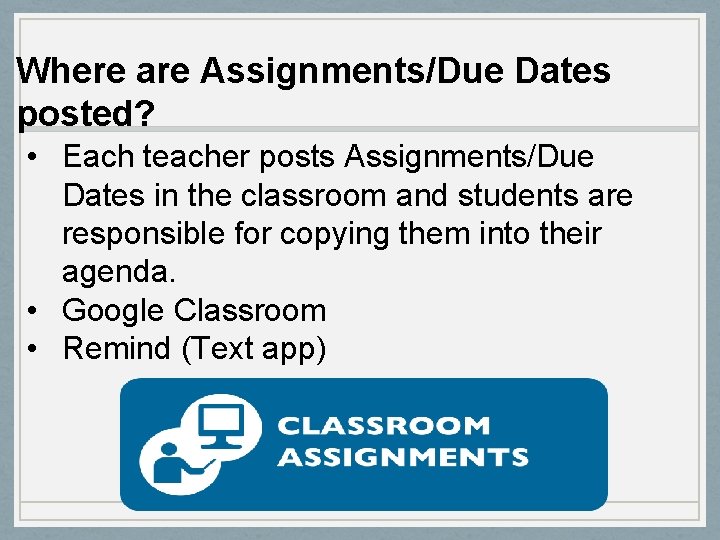 Where are Assignments/Due Dates posted? • Each teacher posts Assignments/Due Dates in the classroom
