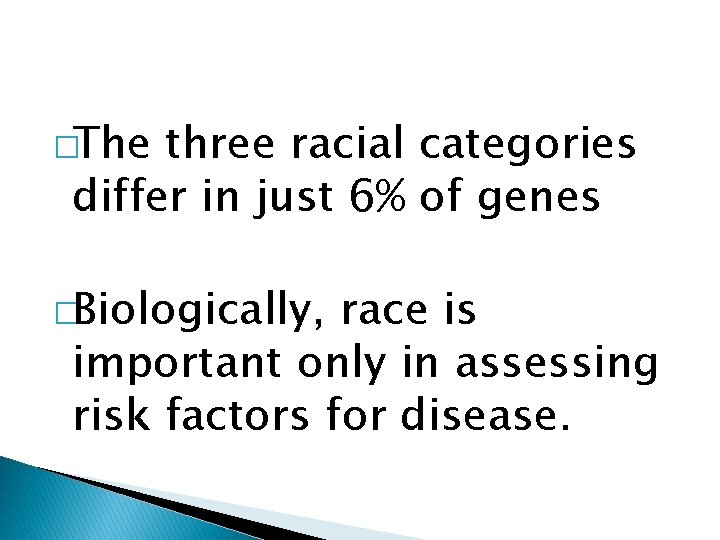 �The three racial categories differ in just 6% of genes �Biologically, race is important