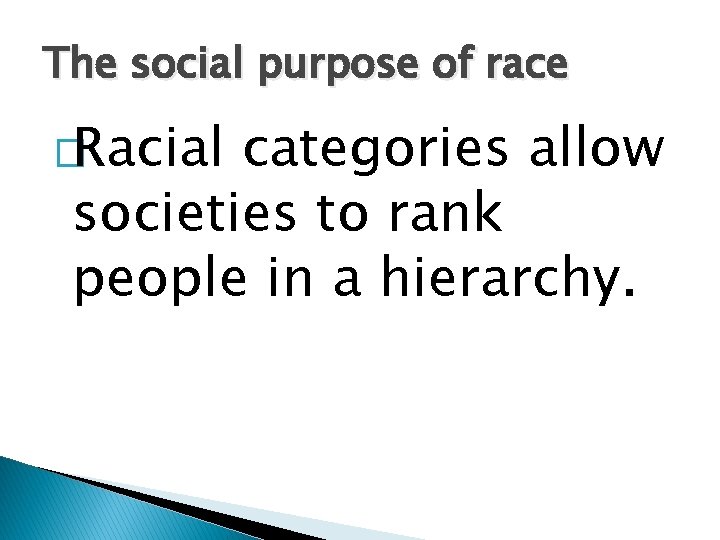 The social purpose of race �Racial categories allow societies to rank people in a