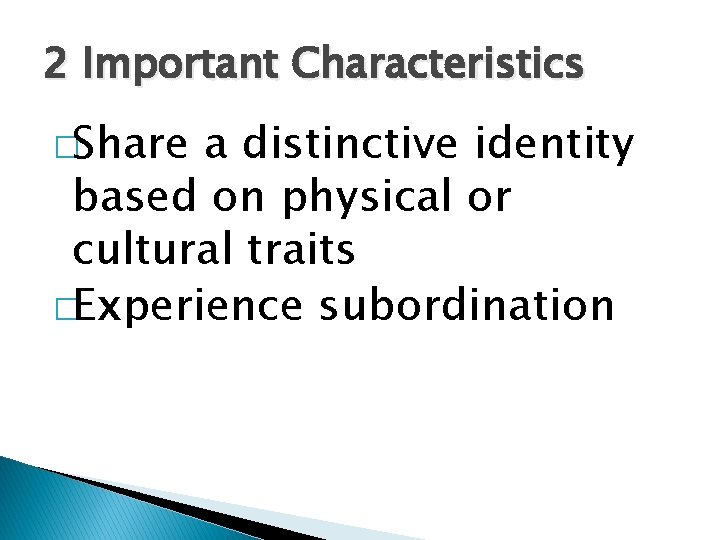 2 Important Characteristics �Share a distinctive identity based on physical or cultural traits �Experience