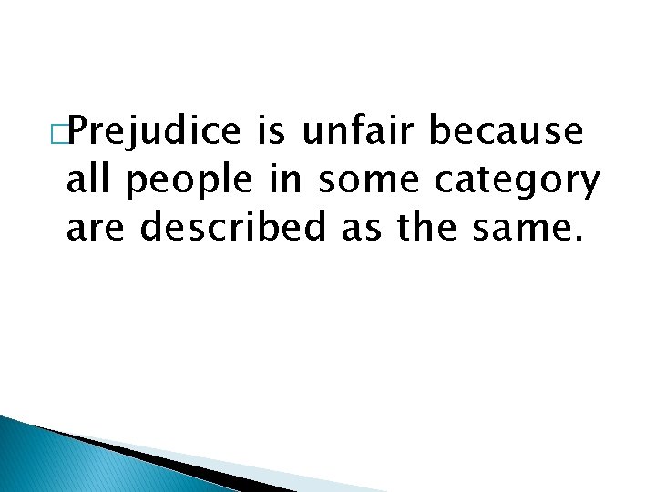 �Prejudice is unfair because all people in some category are described as the same.