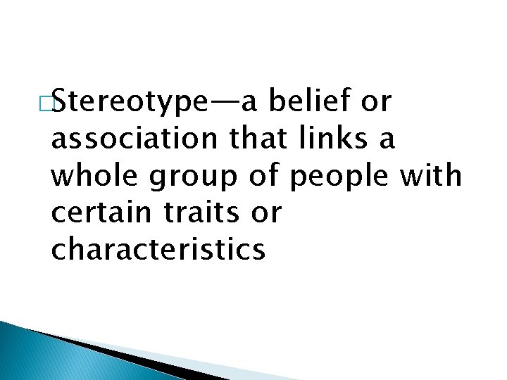 �Stereotype—a belief or association that links a whole group of people with certain traits