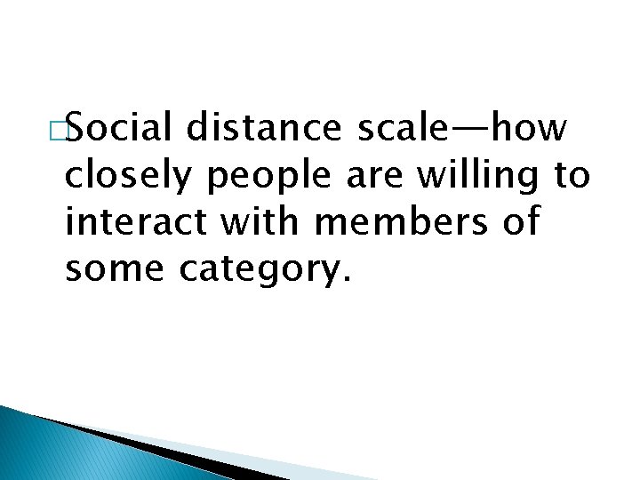�Social distance scale—how closely people are willing to interact with members of some category.