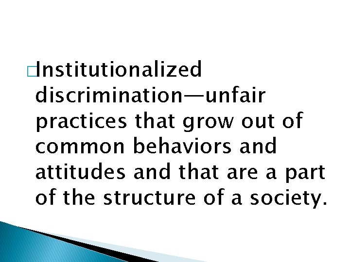 �Institutionalized discrimination—unfair practices that grow out of common behaviors and attitudes and that are